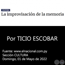 LA IMPROVISACIÓN DE LA MEMORIA - Por TICIO ESCOBAR - Domingo, 01 de Mayo de 2022